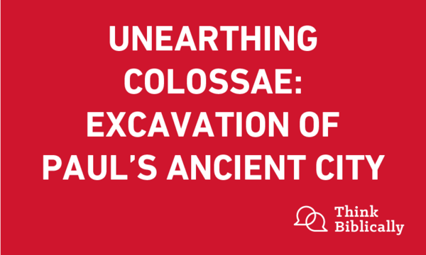 Unearthing Colossae: Excavation of Paul’s Ancient City