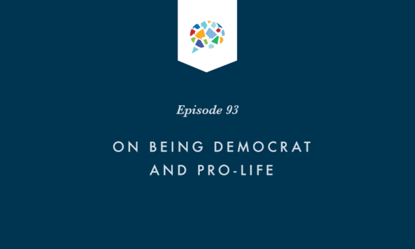 Episode 93: On Being Democrat and Pro-life