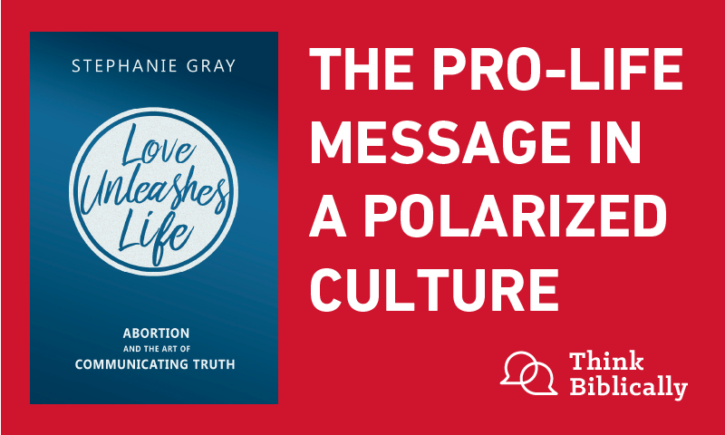 Love Unleashes Life — the Pro-Life Message in a Polarized Culture