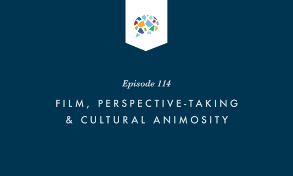 Episode 114: Film, Perspective-Taking, and Cultural Animosity
