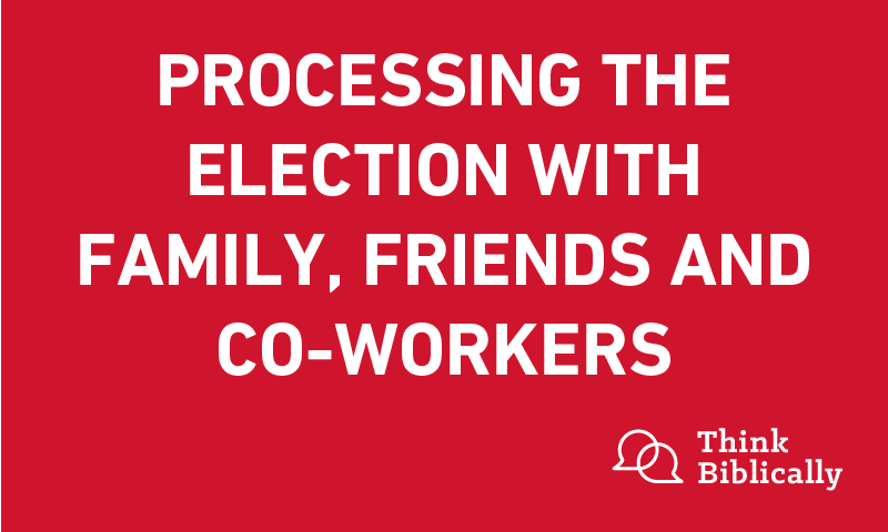 Processing the Election with Family, Friends and Co-workers