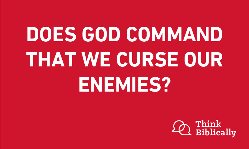 Does God Command That We Curse Our Enemies? - Think Biblically - Biola  University