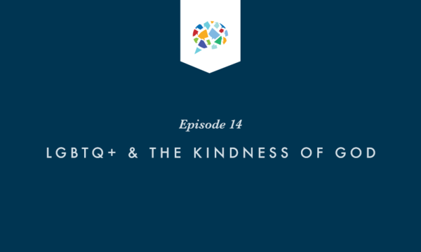 Episode 14: LGBTQ+ and the Kindness of God