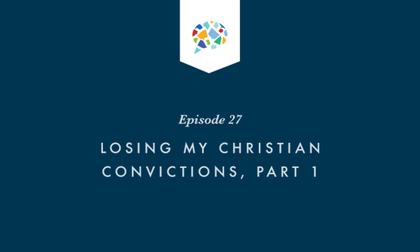 Episode 27: Losing My Christian Convictions, Part 1