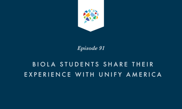 Episode 91: Biola Students Share Their Experience With Unify America