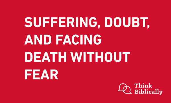 Suffering, Doubt, and Facing Death Without Fear