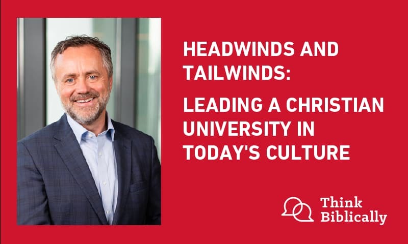 Headwinds and Tailwinds: Leading a Christian University in Today's Culture