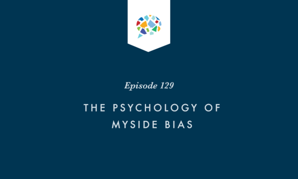 Episode 129: The Psychology Of Myside Bias