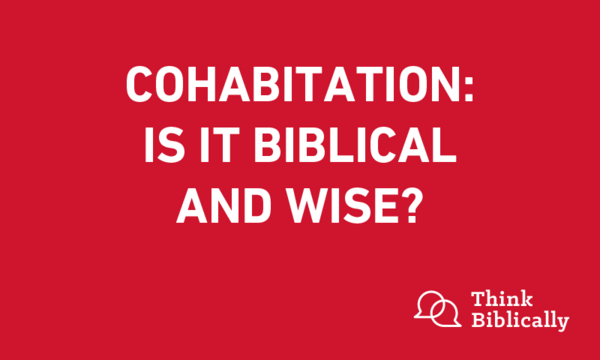 Cohabitation: Is it Biblical and Wise?
