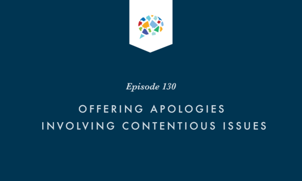 Episode 130: Offering Apologies Involving Contentious Issues