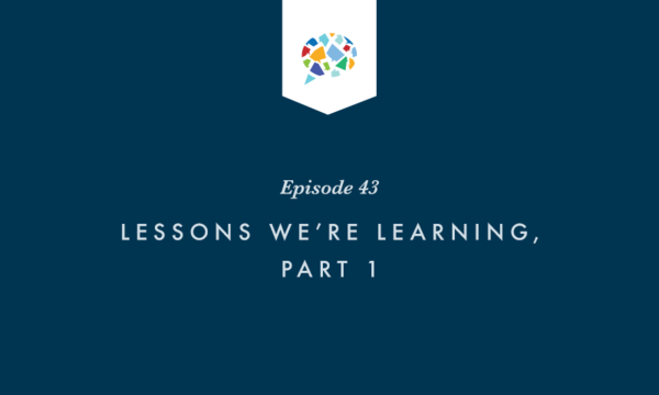 Episode 43: Lessons We're Learning, Part 1