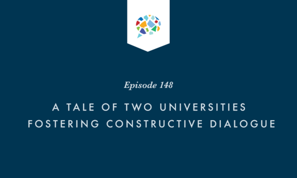 Episode 148: A Tale Of Two Universities Fostering Constructive Dialogue
