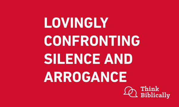 Lovingly Confronting Silence and Arrogance