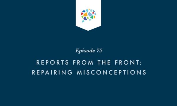 Episode 75: Reports from The Front: Repairing Misconceptions