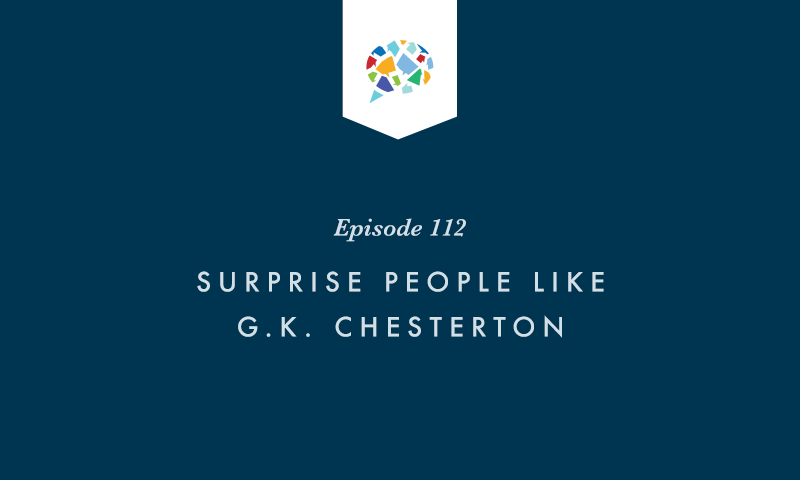 Episode 112: Surprise People Like G.K. Chesterton