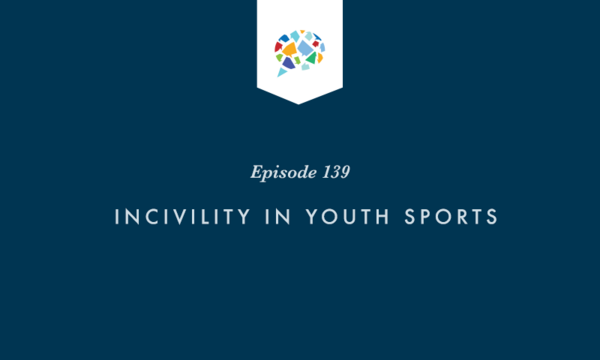 Episode 139: Incivility In Youth Sports