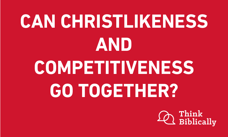 Can Christlikeness and Competitiveness Go Together?