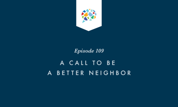 Episode 109: A Call To Be A Better Neighbor