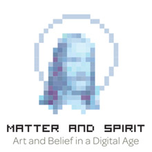 Matter and Spirit: Art and Belief in a Digital Age