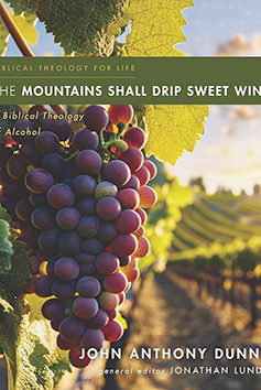 The Mountains Shall Drip Sweet Wine: A Biblical Theology of Alcohol Book Cover