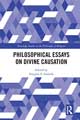 Philosophical Essays on Divine Causation (Routledge Studies in the Philosophy of Religion)