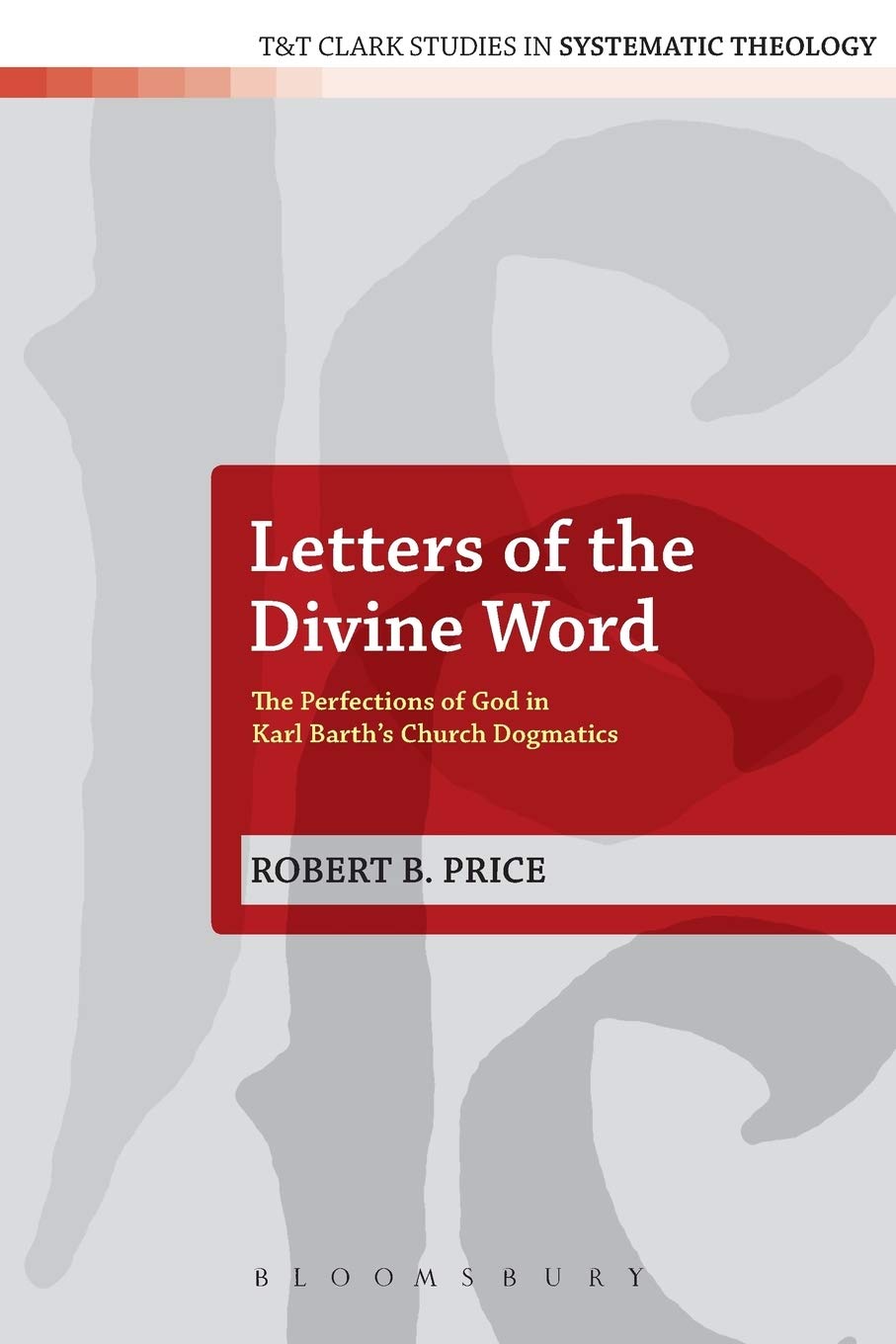 Letters of the Divine Word: The Perfections of God in Karl Barth's Church Dogmatics (T&T Clark Studies in Systematic Theology)