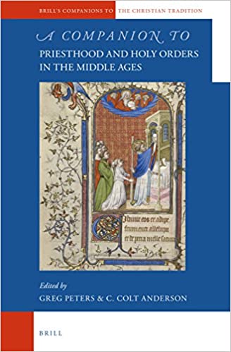 A Companion to Priesthood and Holy Orders in the Middle Ages (Brill's Companions to the Christian Tradition)