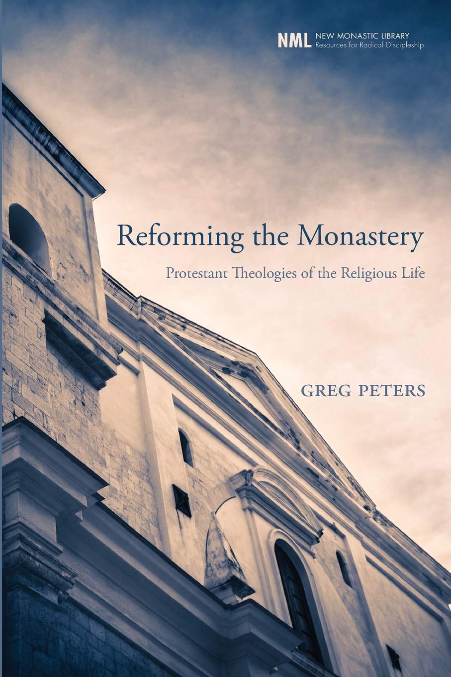 Reforming the Monastery: Protestant Theologies of the Religious Life (New Monastic Library: Resources for Radical Discipleship)