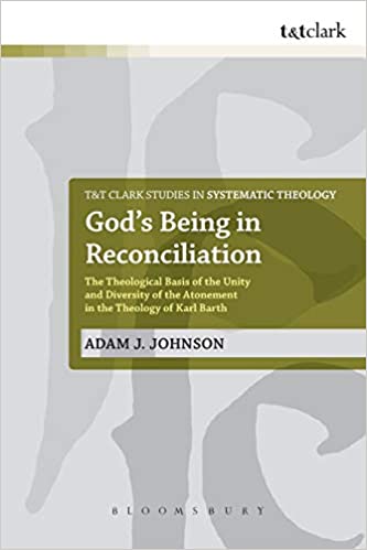 God's Being in Reconciliation: The Theological Basis of the Unity and Diversity of the Atonement in the Theology of Karl Barth (T&T Clark Studies in Systematic Theology)