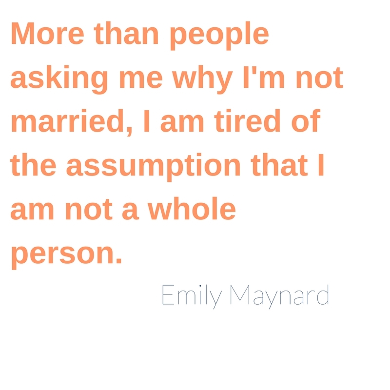 More than people asking me why I'm not married, I am tired of the assumption that I am not a whole person.