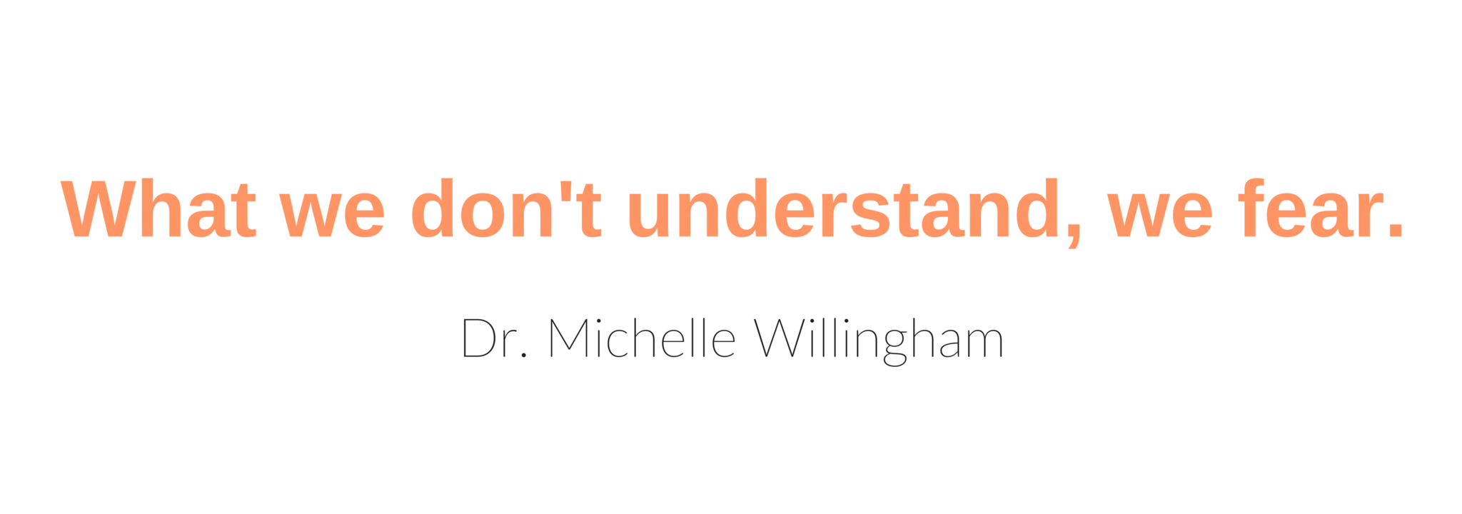 What we don't understand, we fear. Dr. Michelle Willingham