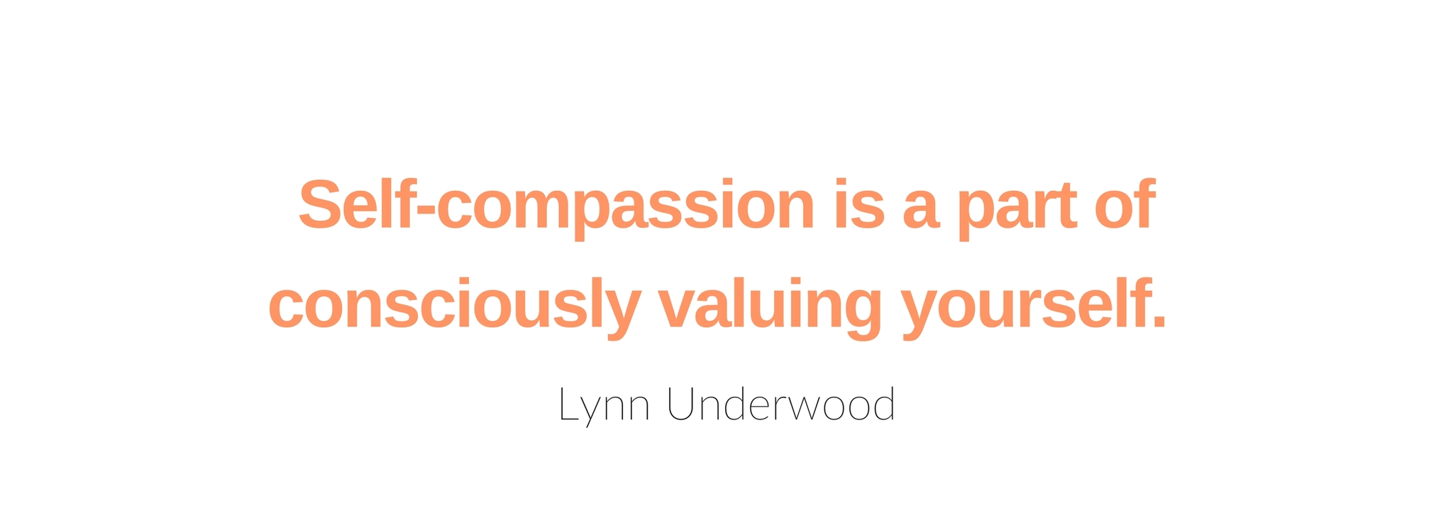 Self-compassion is a part of consciously valuing yourself. 