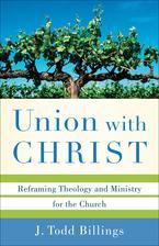 Union with Christ: Reforming THeology and Ministry for the Church by J. Todd Billings