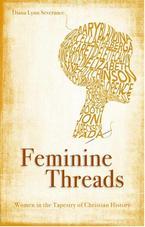 Feminine Threads: Women in the Tapestry of Christian History by Diana Lynn Severance