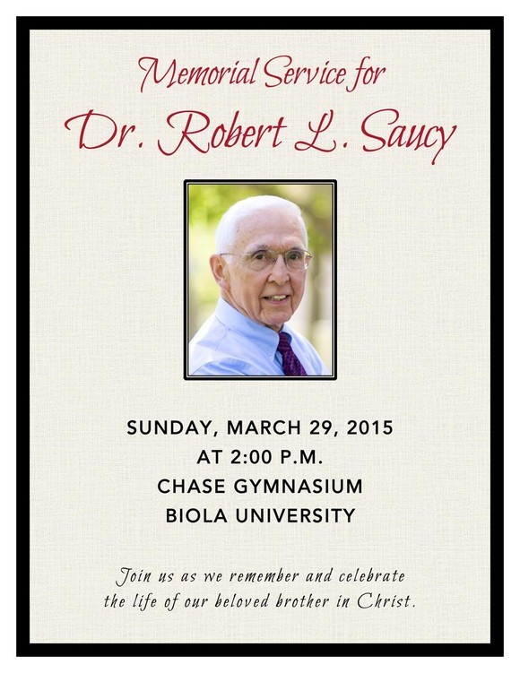 Memorial Service for Dr. Robert L. Saucy Sunday, March 29, 2015 at 2:00 PM Chase Gymnasium Biola University. Join us as we remember and celebrate the life of our beloved brother in Christ.