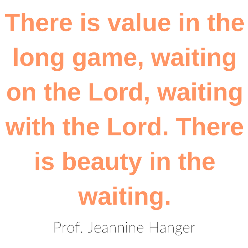 there is value in the long game, waiting on the Lord, waiting with the Lord. There is beauty in the waiting