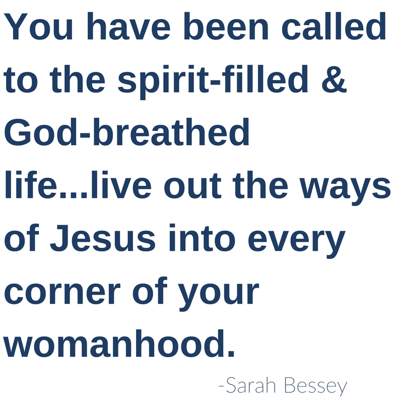You have been called to the spirit-breathed and You have been called to the spirit-filled and God-breathed life...live out the ways of Jesus into every corner of your womanhood. -Sarah Bessey