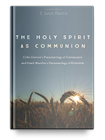 The Holy Spirit as Communion: Colin Gunton’s Pneumatology of Communion and Frank Macchia’s Pneumatology of Koinonia