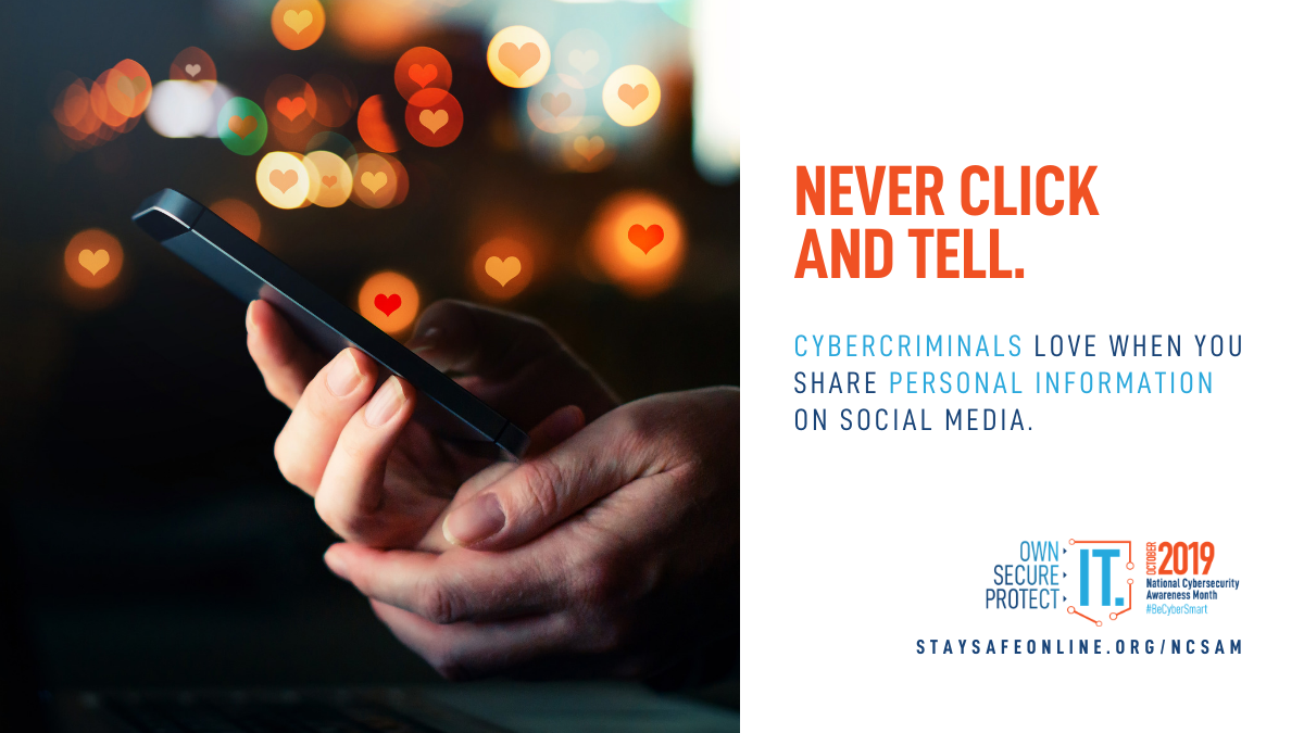 Never click and tell. Cybercriminals love when you share personal information on social media.