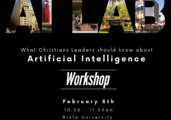 AI Lab What Christian Leaders should know about Artificial Intelligence Workshop February 8th 10.00 - 11.30 am Biola University